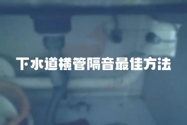 下水道橫管隔音最佳方法