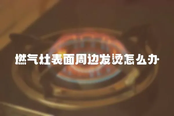 燃氣灶表面周邊發燙怎么辦
