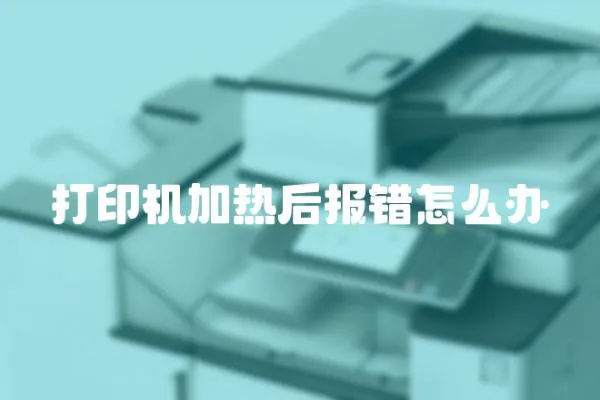 打印機加熱后報錯怎么辦
