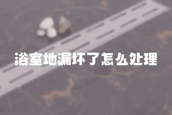 浴室地漏壞了怎么處理