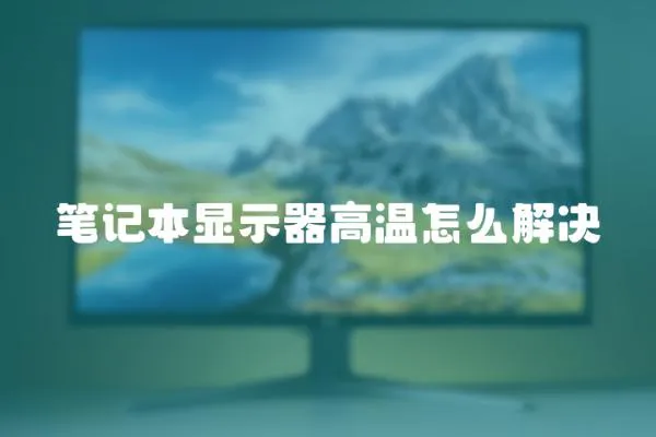 筆記本顯示器高溫怎么解決