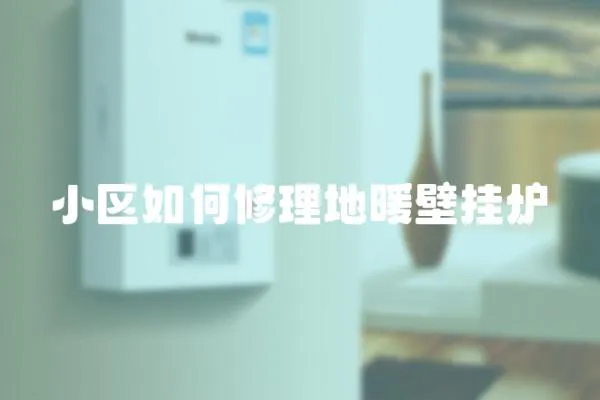 小區(qū)如何修理地暖壁掛爐