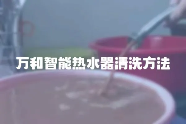 万和智能热水器清洗方法