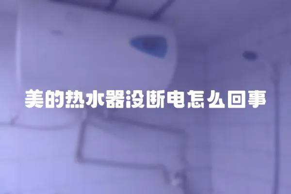 美的熱水器沒斷電怎么回事