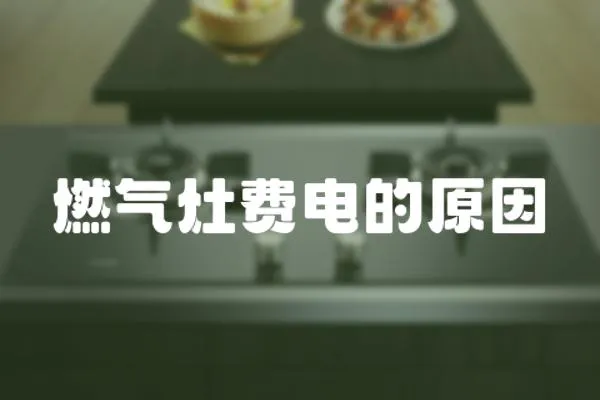 燃氣灶費電的原因