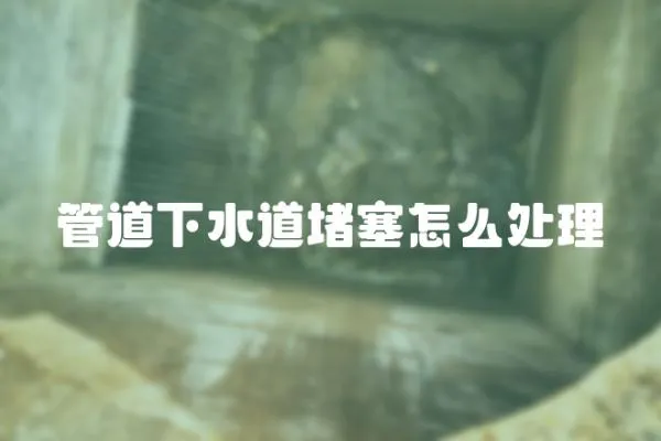 管道下水道堵塞怎么處理