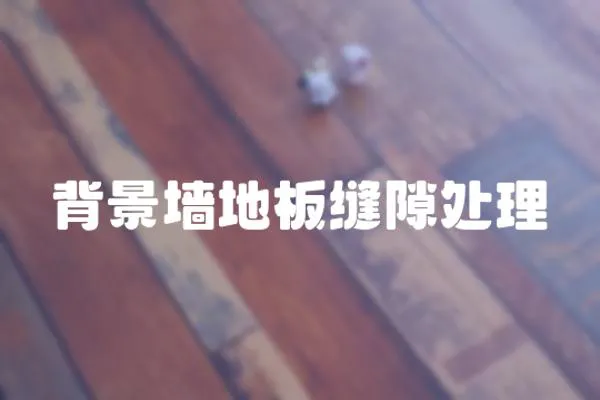 背景墻地板縫隙處理