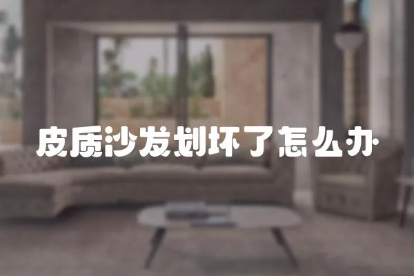 皮質沙發劃壞了怎么辦