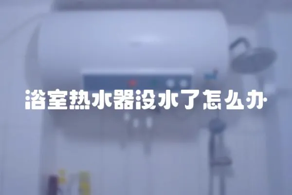 浴室熱水器沒水了怎么辦