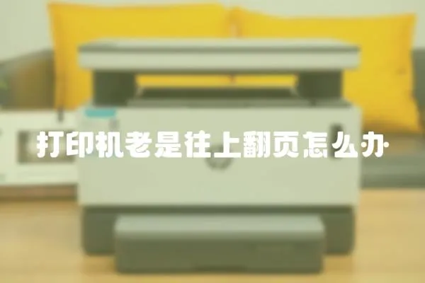 打印機(jī)老是往上翻頁怎么辦