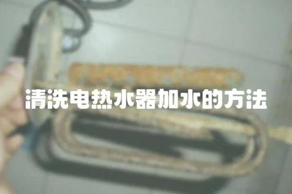 清洗電熱水器加水的方法