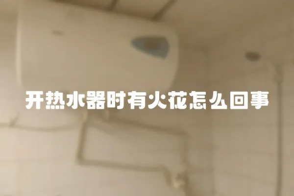 開熱水器時有火花怎么回事