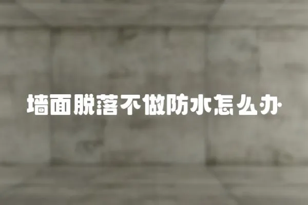 墻面脫落不做防水怎么辦