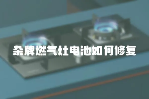 雜牌燃氣灶電池如何修復(fù)