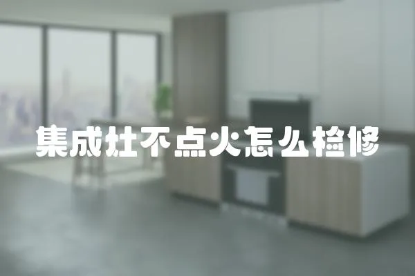 集成灶不點火怎么檢修