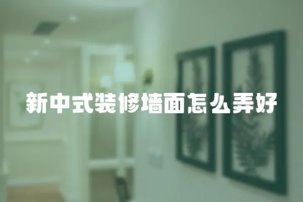 新中式裝修墻面怎么弄好