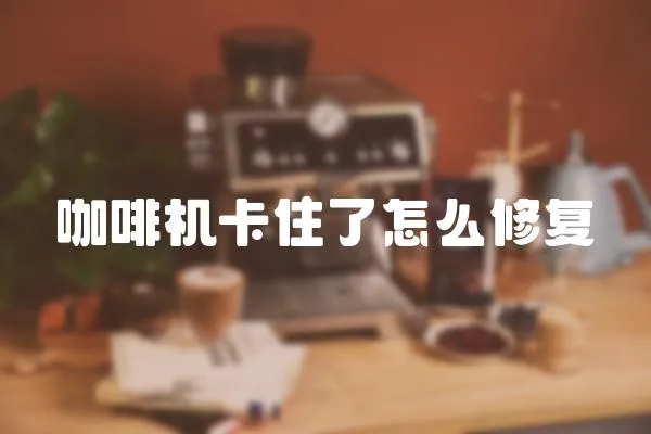 咖啡機卡住了怎么修復
