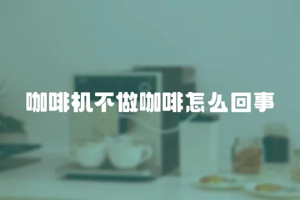 咖啡機不做咖啡怎么回事