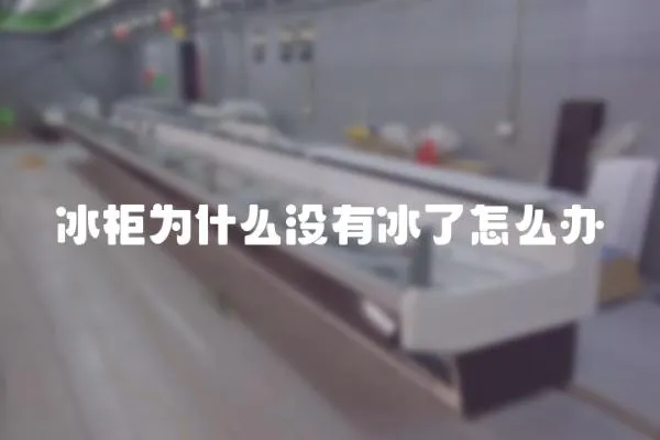冰柜為什么沒有冰了怎么辦