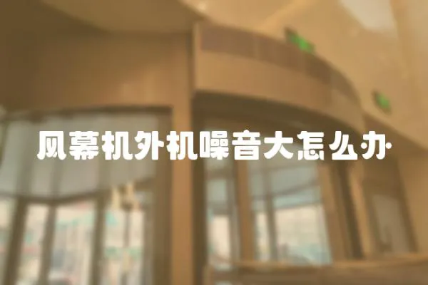 風幕機外機噪音大怎么辦