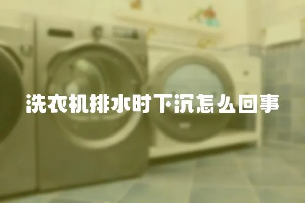 洗衣機排水時下沉怎么回事