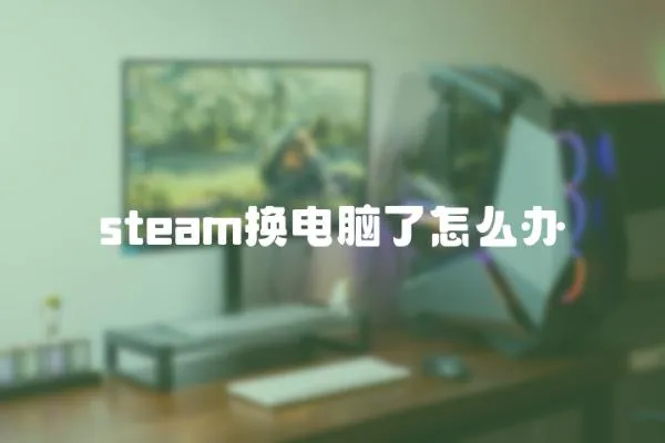 steam換電腦了怎么辦
