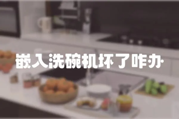 嵌入洗碗機壞了咋辦