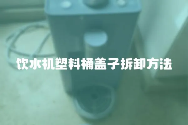 飲水機(jī)塑料桶蓋子拆卸方法