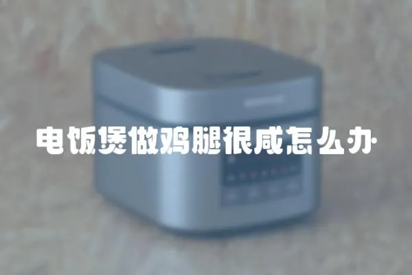 電飯煲做雞腿很咸怎么辦