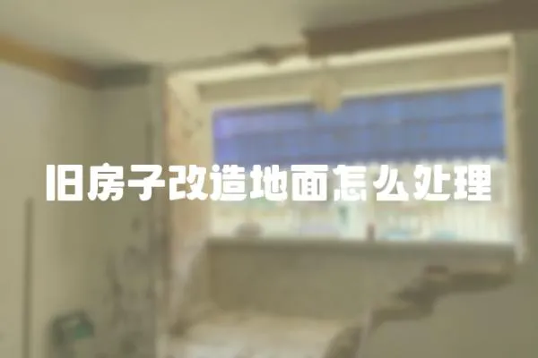 舊房子改造地面怎么處理