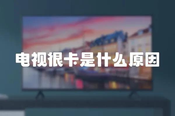 電視很卡是什么原因