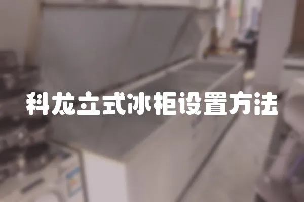 科龍立式冰柜設(shè)置方法