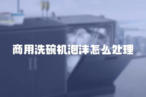 商用洗碗機(jī)泡沫怎么處理