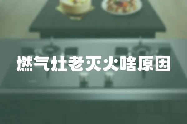 燃氣灶老滅火啥原因
