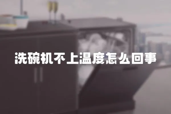 洗碗機不上溫度怎么回事