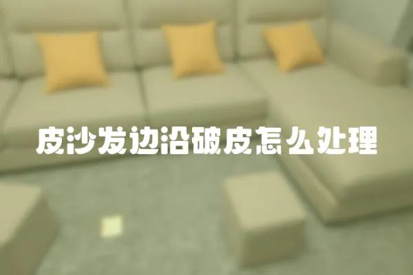 皮沙發邊沿破皮怎么處理