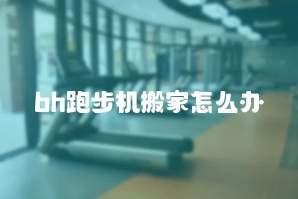 bh跑步機搬家怎么辦