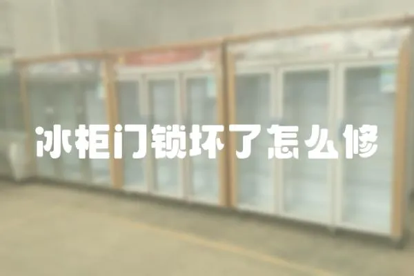 冰柜門鎖壞了怎么修
