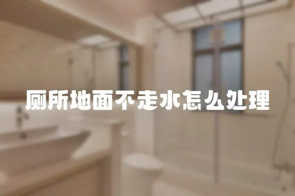 廁所地面不走水怎么處理