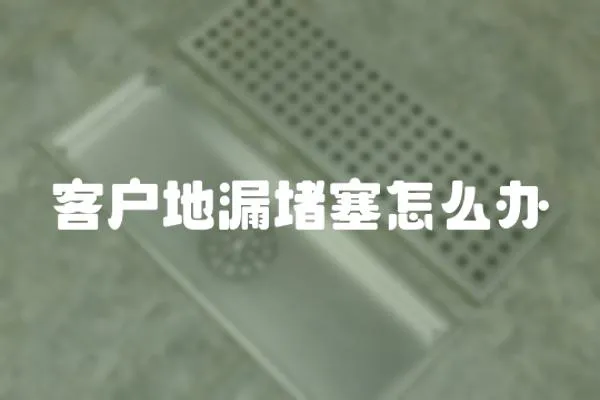客戶地漏堵塞怎么辦