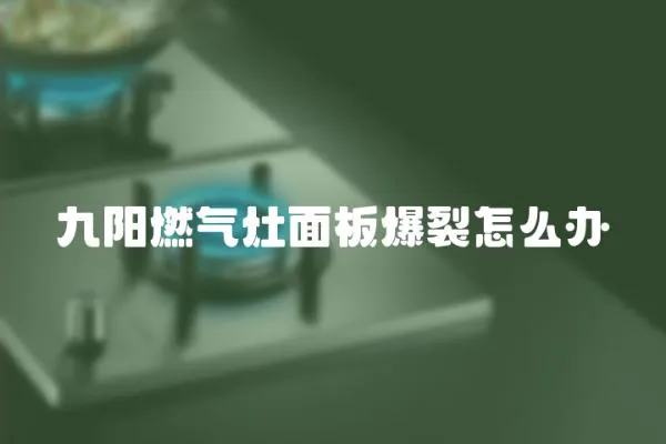 九陽燃氣灶面板爆裂怎么辦