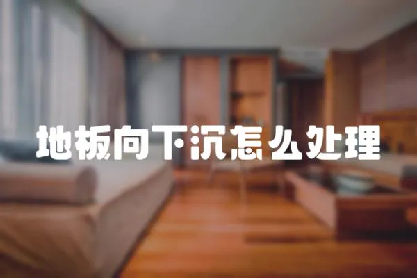 地板向下沉怎么處理