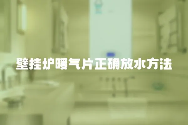 壁掛爐暖氣片正確放水方法