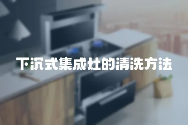 下沉式集成灶的清洗方法