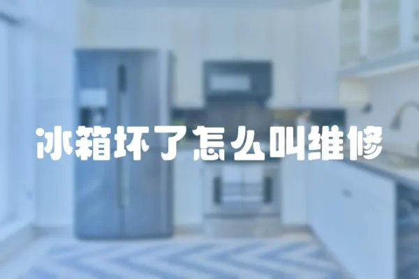 冰箱壞了怎么叫維修