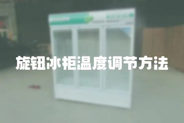 旋鈕冰柜溫度調節方法