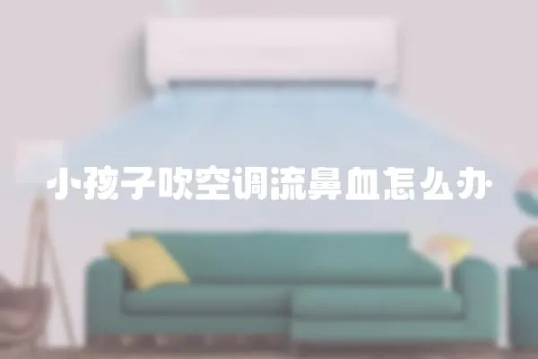 小孩子吹空調流鼻血怎么辦