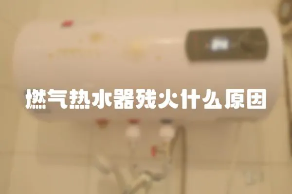 燃氣熱水器殘火什么原因