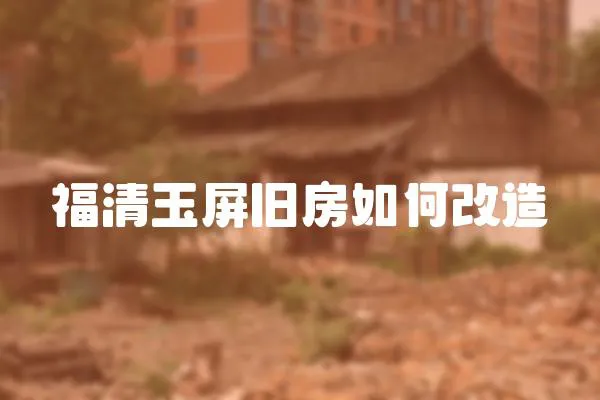 福清玉屏舊房如何改造