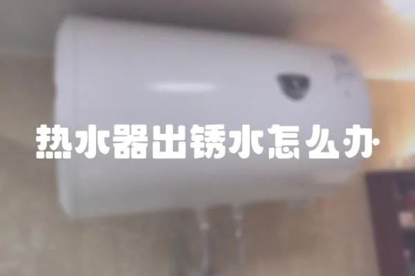 熱水器出銹水怎么辦